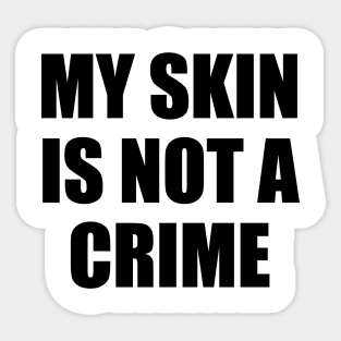 My Skin Color Is Not A Crime,dark skin,black skin Sticker